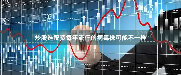 炒股选配资每年流行的病毒株可能不一样